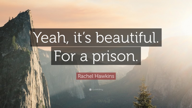 Rachel Hawkins Quote: “Yeah, it’s beautiful. For a prison.”