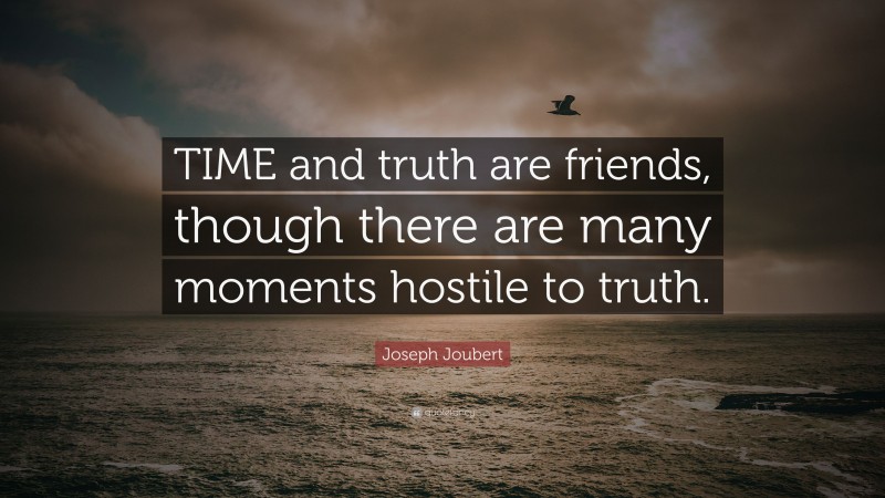 Joseph Joubert Quote: “TIME and truth are friends, though there are many moments hostile to truth.”