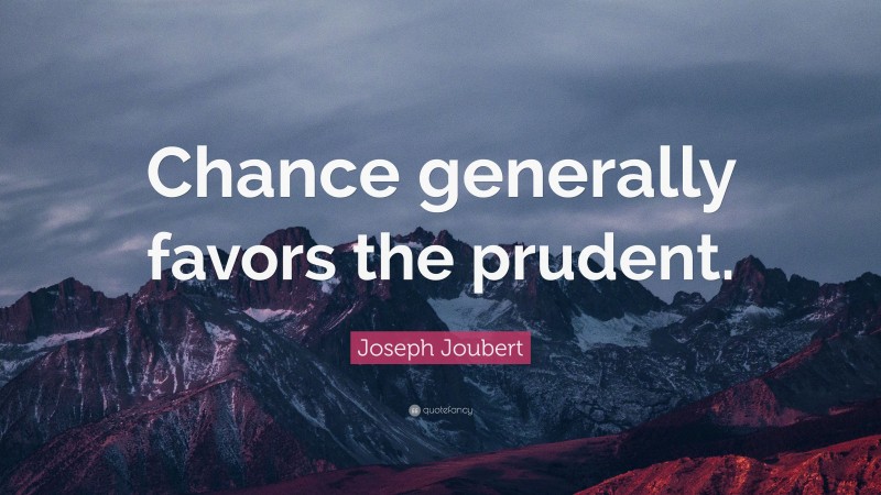 Joseph Joubert Quote: “Chance generally favors the prudent.”