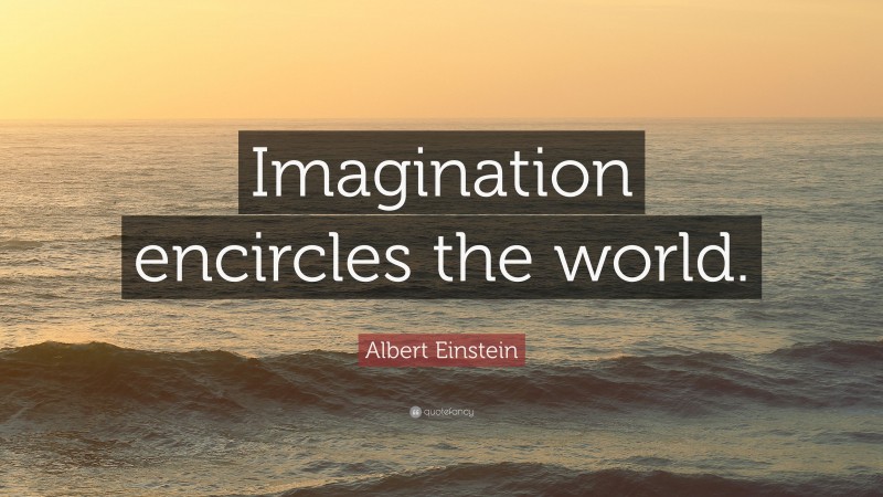 Albert Einstein Quote: “Imagination encircles the world.”