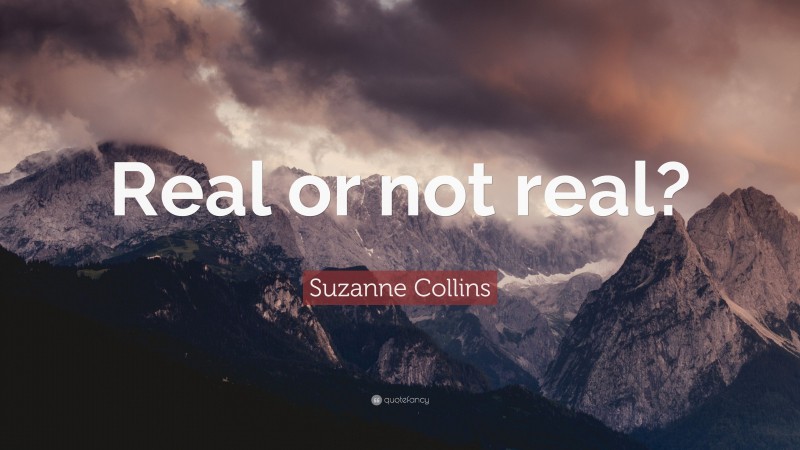 Suzanne Collins Quote: “Real or not real?”