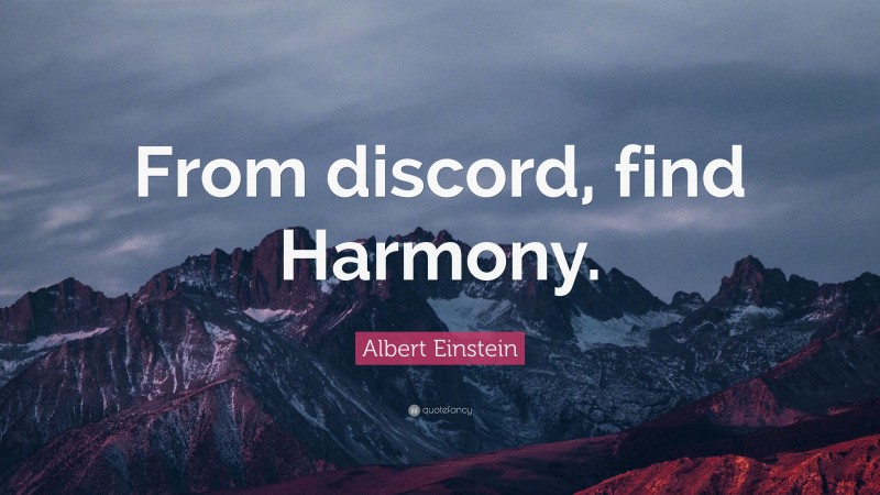 Albert Einstein Quote: “From discord, find Harmony.”