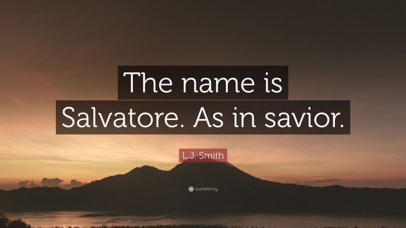 L.J. Smith Quote: “The name is Salvatore. As in savior.”