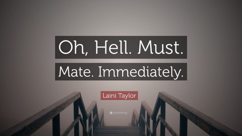 Laini Taylor Quote: “Oh, Hell. Must. Mate. Immediately.”