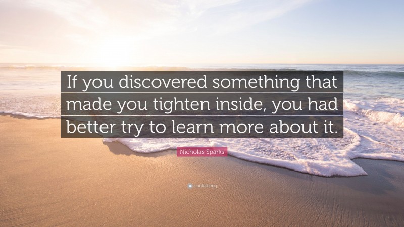 Nicholas Sparks Quote: “If you discovered something that made you ...