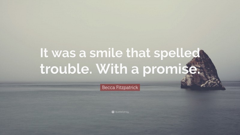 Becca Fitzpatrick Quote: “It was a smile that spelled trouble. With a promise.”