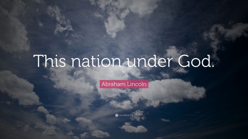 Abraham Lincoln Quote: “This nation under God.”