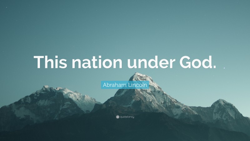 Abraham Lincoln Quote: “This nation under God.”