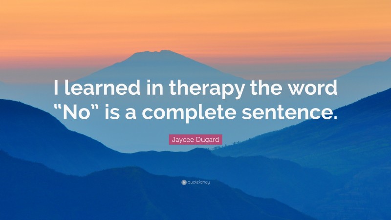 Jaycee Dugard Quote: “I learned in therapy the word “No” is a complete sentence.”