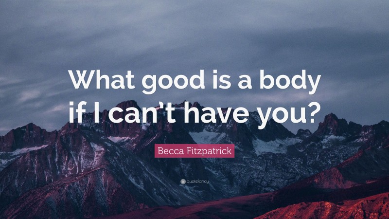 Becca Fitzpatrick Quote: “What good is a body if I can’t have you?”
