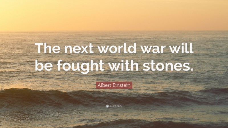 Albert Einstein Quote: “The next world war will be fought with stones.”