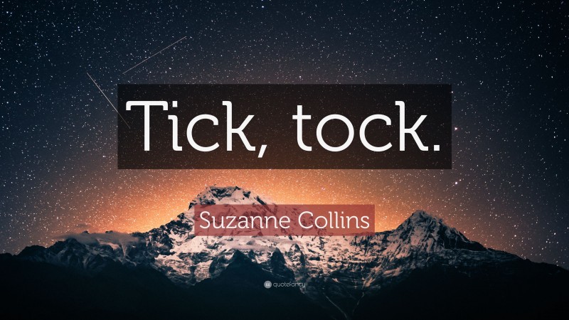 Suzanne Collins Quote: “Tick, tock.”