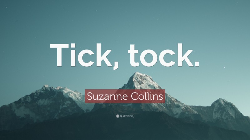 Suzanne Collins Quote: “Tick, tock.”