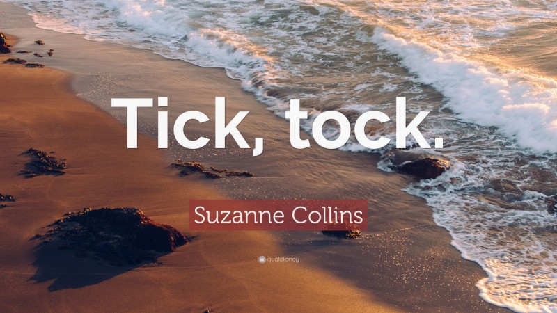 Suzanne Collins Quote: “Tick, tock.”