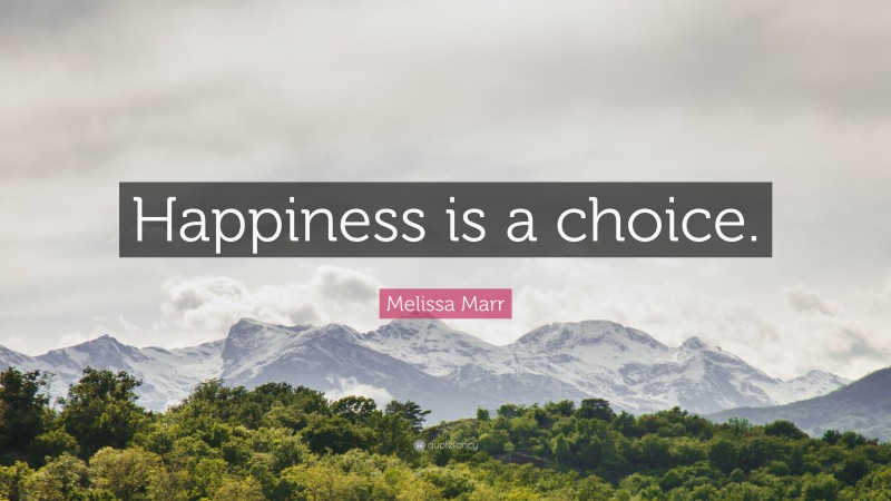 Melissa Marr Quote: “Happiness is a choice.”