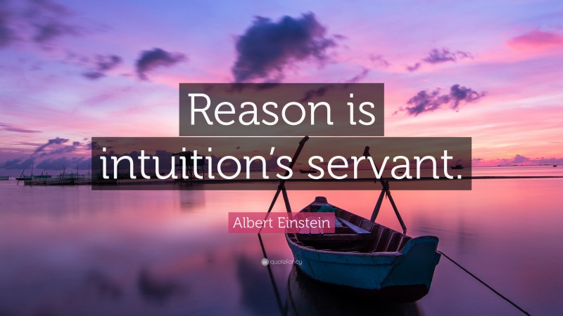 Albert Einstein Quote: “Reason is intuition’s servant.”