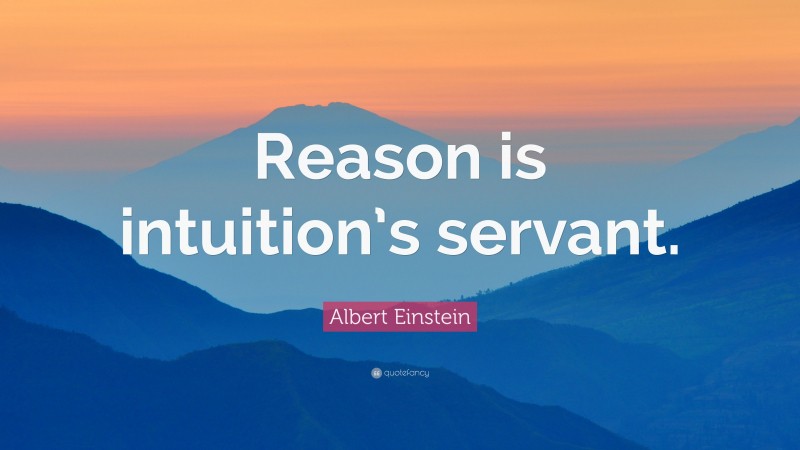 Albert Einstein Quote: “Reason is intuition’s servant.”