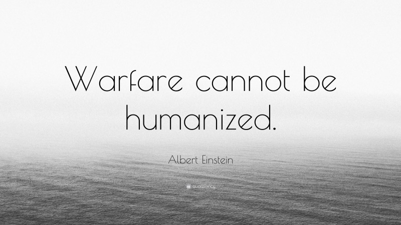 Albert Einstein Quote: “Warfare cannot be humanized.”