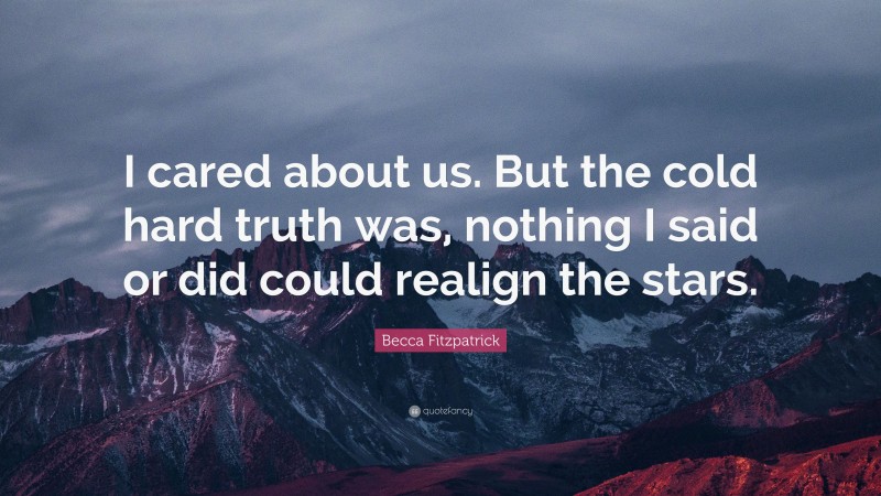 Becca Fitzpatrick Quote: “I cared about us. But the cold hard truth was, nothing I said or did could realign the stars.”