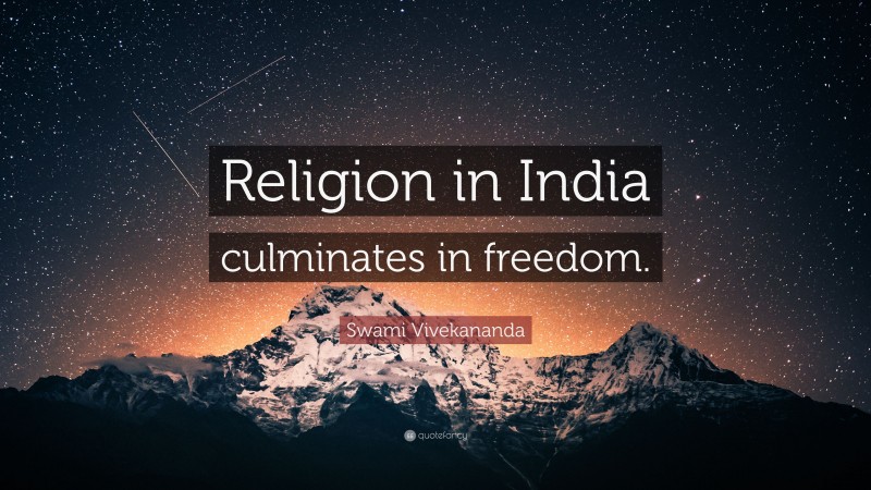 Swami Vivekananda Quote: “Religion in India culminates in freedom.”