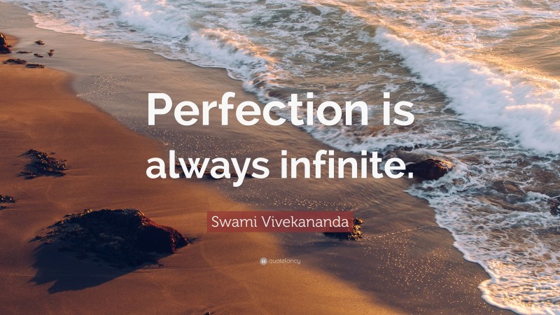 Swami Vivekananda Quote: “Perfection is always infinite.”