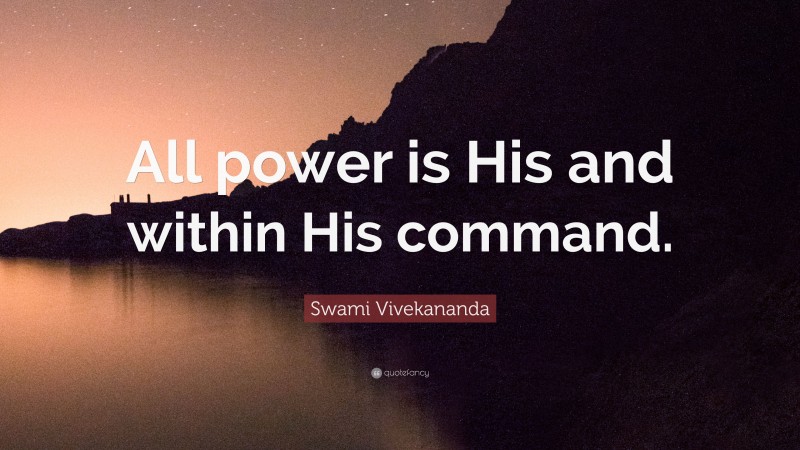 Swami Vivekananda Quote: “All power is His and within His command.”