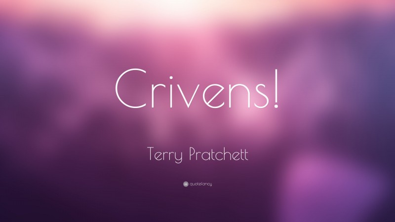 Terry Pratchett Quote: “Crivens!”