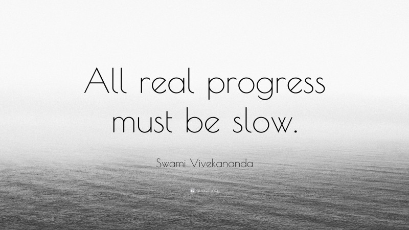 Swami Vivekananda Quote: “All real progress must be slow.”