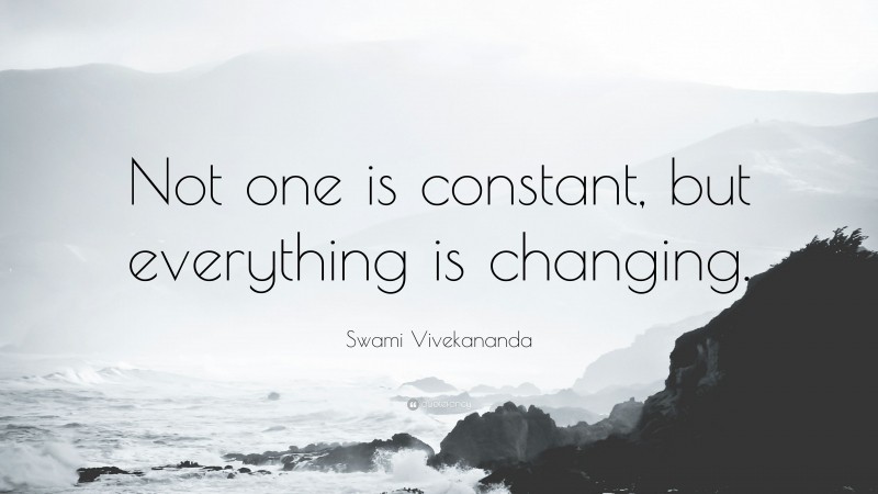 Swami Vivekananda Quote: “Not one is constant, but everything is changing.”
