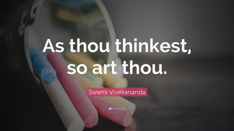 Swami Vivekananda Quote: “As thou thinkest, so art thou.”