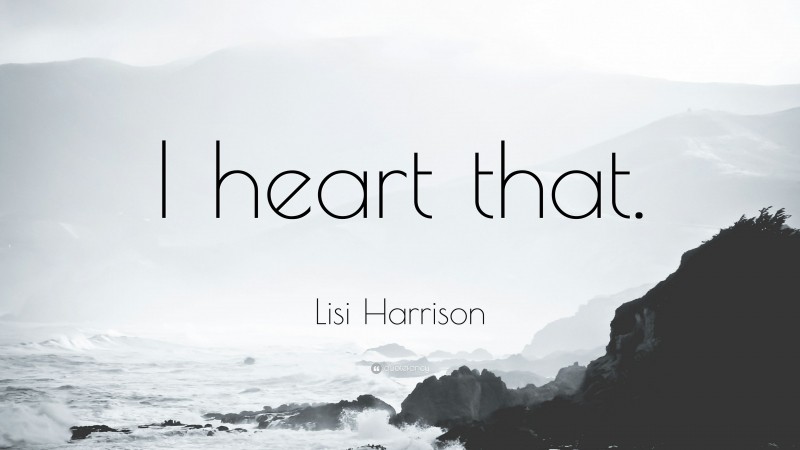 Lisi Harrison Quote: “I heart that.”