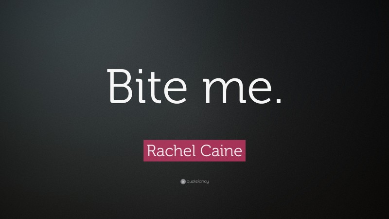 Rachel Caine Quote: “Bite me.”