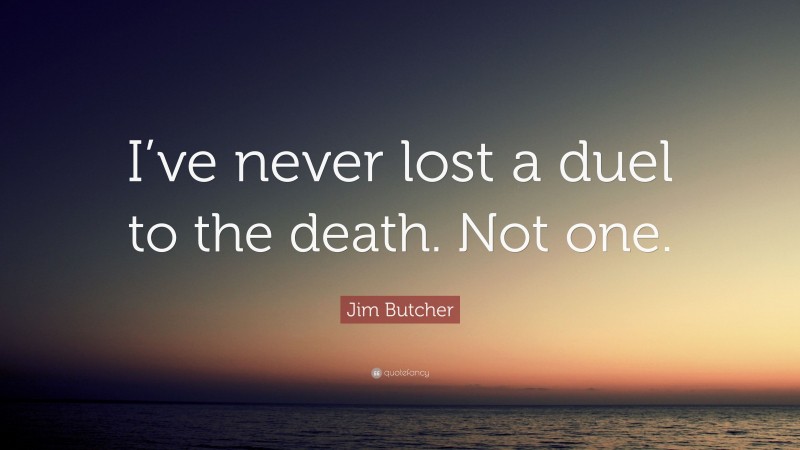 Jim Butcher Quote: “I’ve never lost a duel to the death. Not one.”