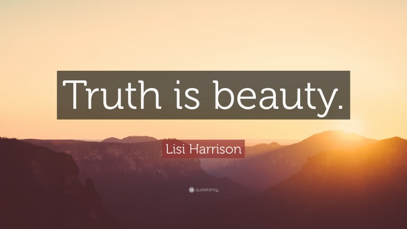 Lisi Harrison Quote: “Truth is beauty.”