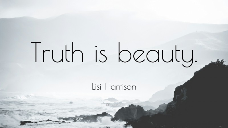 Lisi Harrison Quote: “Truth is beauty.”