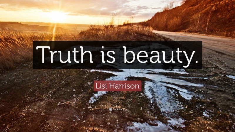 Lisi Harrison Quote: “Truth is beauty.”