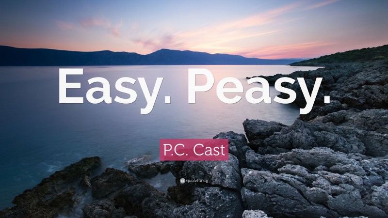 P.C. Cast Quote: “Easy. Peasy.”