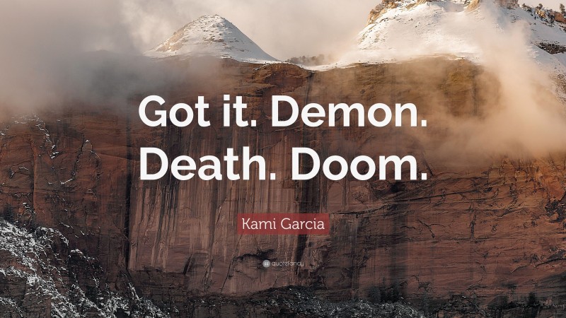 Kami Garcia Quote: “Got it. Demon. Death. Doom.”