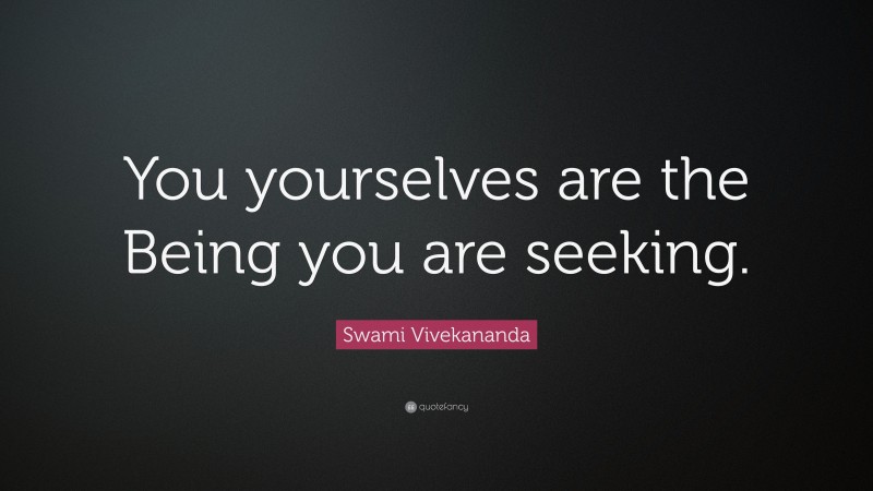 Swami Vivekananda Quote: “You yourselves are the Being you are seeking.”