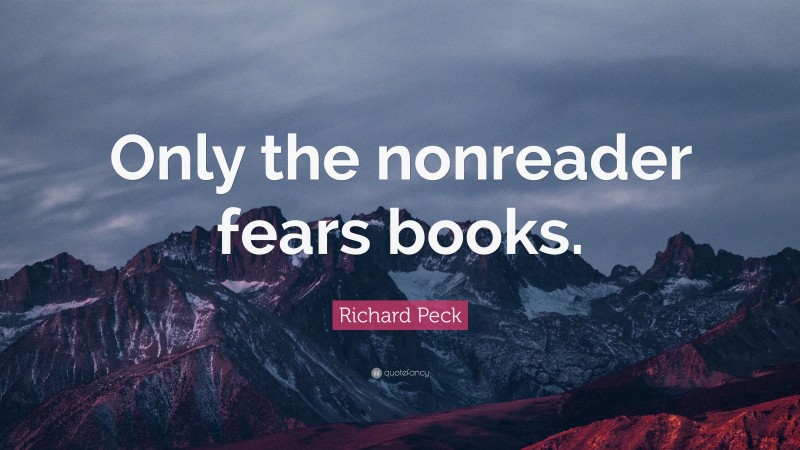 Richard Peck Quote: “Only the nonreader fears books.”