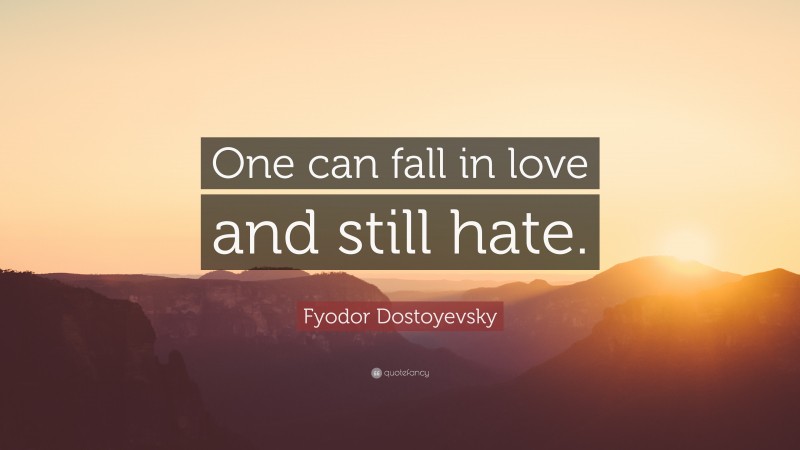 Fyodor Dostoyevsky Quote: “One can fall in love and still hate.”