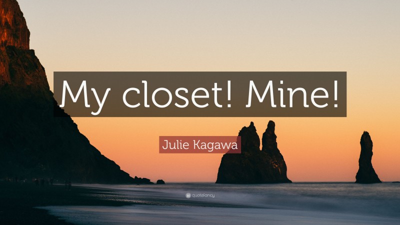 Julie Kagawa Quote: “My closet! Mine!”