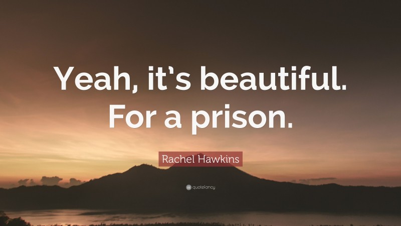 Rachel Hawkins Quote: “Yeah, it’s beautiful. For a prison.”