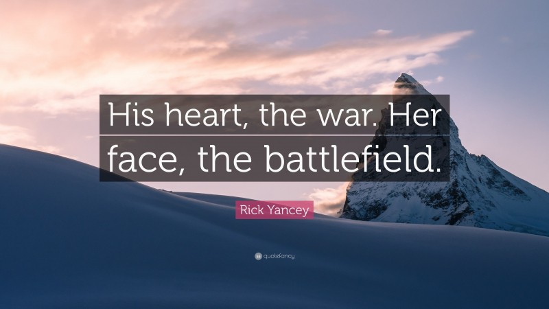 Rick Yancey Quote: “His heart, the war. Her face, the battlefield.”