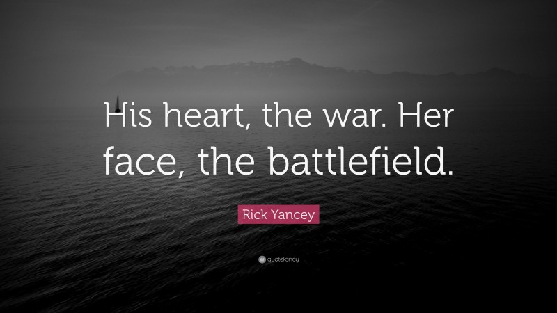 Rick Yancey Quote: “His heart, the war. Her face, the battlefield.”
