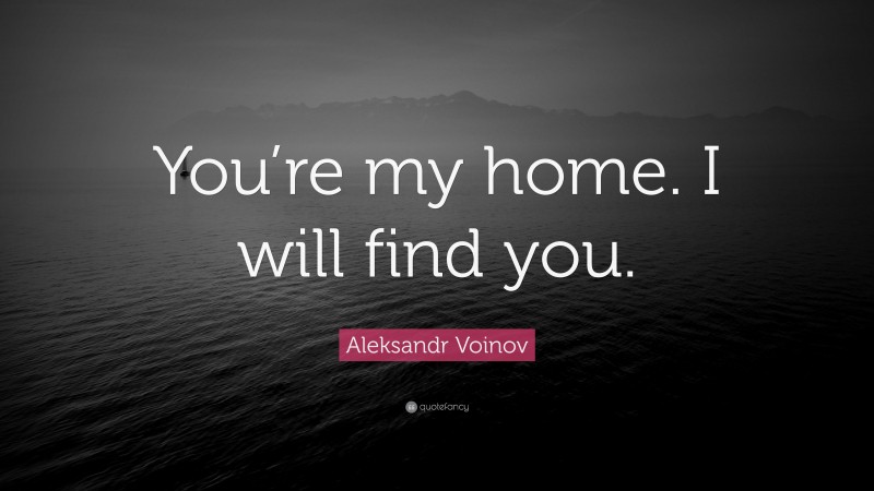 Aleksandr Voinov Quote: “You’re my home. I will find you.”