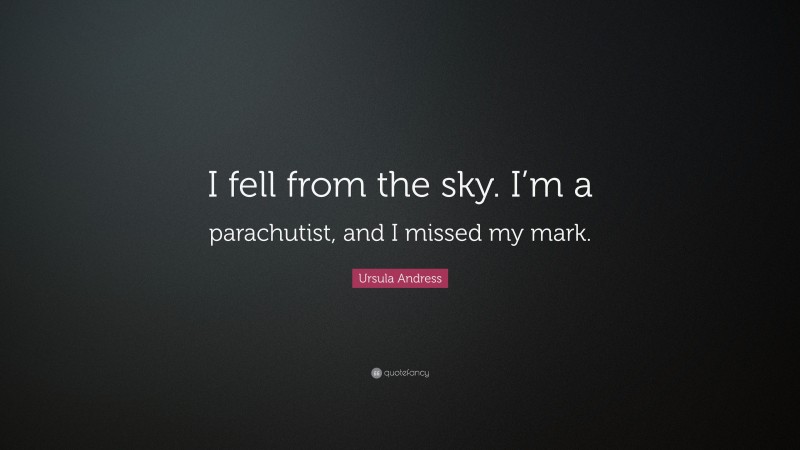 Ursula Andress Quote: “I fell from the sky. I’m a parachutist, and I missed my mark.”