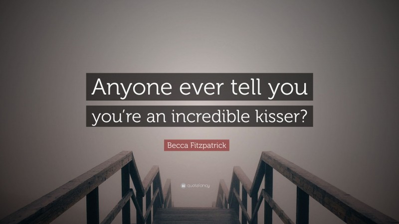 Becca Fitzpatrick Quote: “Anyone ever tell you you’re an incredible kisser?”