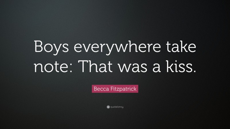 Becca Fitzpatrick Quote: “Boys everywhere take note: That was a kiss.”