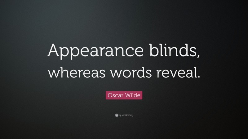 Oscar Wilde Quote: “Appearance blinds, whereas words reveal.”